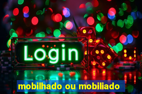 mobilhado ou mobiliado